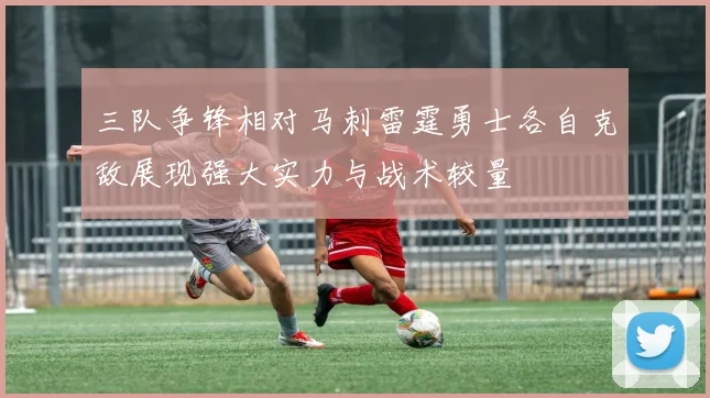 三队争锋相对马刺雷霆勇士各自克敌展现强大实力与战术较量