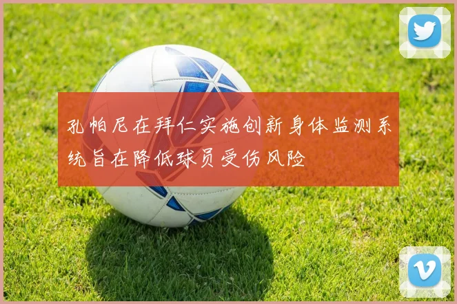 孔帕尼在拜仁实施创新身体监测系统旨在降低球员受伤风险