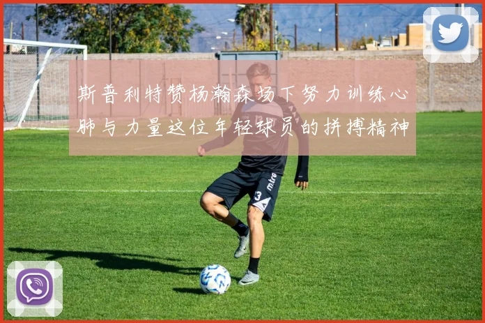 斯普利特赞杨瀚森场下努力训练心肺与力量这位年轻球员的拼搏精神值得认可