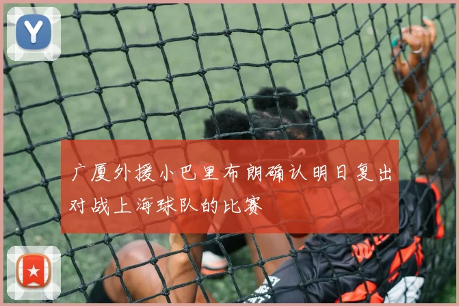 广厦外援小巴里布朗确认明日复出对战上海球队的比赛